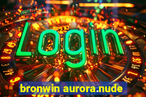 bronwin aurora.nude